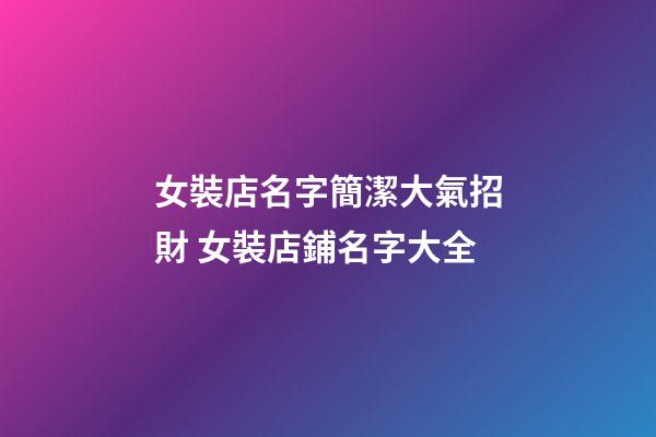 女裝店名字簡潔大氣招財 女裝店鋪名字大全